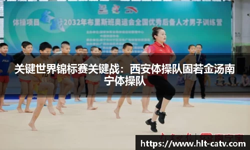 关键世界锦标赛关键战：西安体操队固若金汤南宁体操队